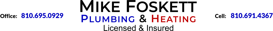 Office:	810.695.0929 MIKE FOSKETT PLUMBING & HEATING Licensed & Insured      Cell: 	810.691.4367